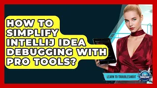 How To Simplify IntelliJ IDEA Debugging With Pro Tools - Learn To Troubleshoot