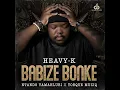 Babize Bonke (feat. Torque Muziq) - Heavy-K & Ntando Yamahlubi