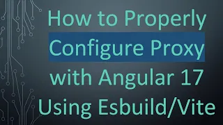 How to Properly Configure Proxy with Angular 17 Using