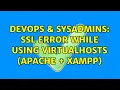 DevOps SysAdmins SSL error while using virtualhosts apache xampp 2 Solutions