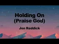 Holding On (Praise God) — Jon Reddick | Lyric Video