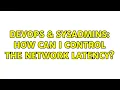 DevOps SysAdmins How can I control the network latency 8 Solutions