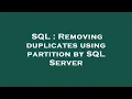 SQL Removing duplicates using partition by SQL Server