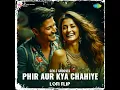 Phir Aur Kya Chahiye - LoFi Flip