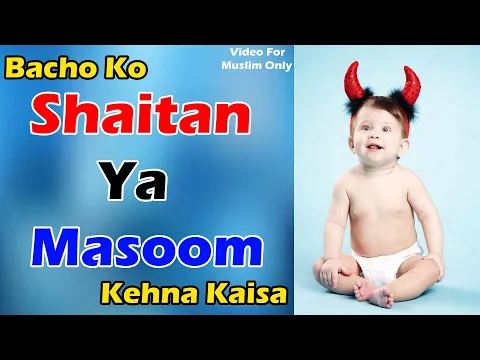 bache ko masoom kehna kaisa | kya chote bacho शैतान or मासूम kehna jaiz hai | masoom kaun kaun hain