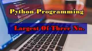 Python Program to Find the Largest Among Three Numbers Python Programming Examples