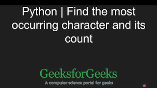 Python Programming Tutorial Find the most occurring character and its count GeeksforGeeks