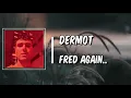 Dermot         (Lyrics) - Fred again