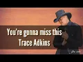 You're gonna miss this (Trace Adkins) lyrics