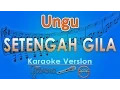 Download Lagu Ungu - Setengah Gila Karaoke | GMusic