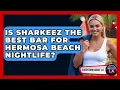 Is Sharkeez The Best Bar For Hermosa Beach Nightlife - Everything About LA