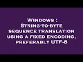 Windows String-to-byte sequence translation using a fixed encoding preferably UTF-8