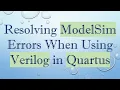 Resolving ModelSim Errors When Using Verilog in Quartus