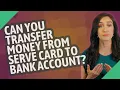 Can you transfer money from Serve card to bank account