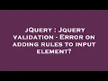 jQuery Jquery validation - Error on adding rules to input element