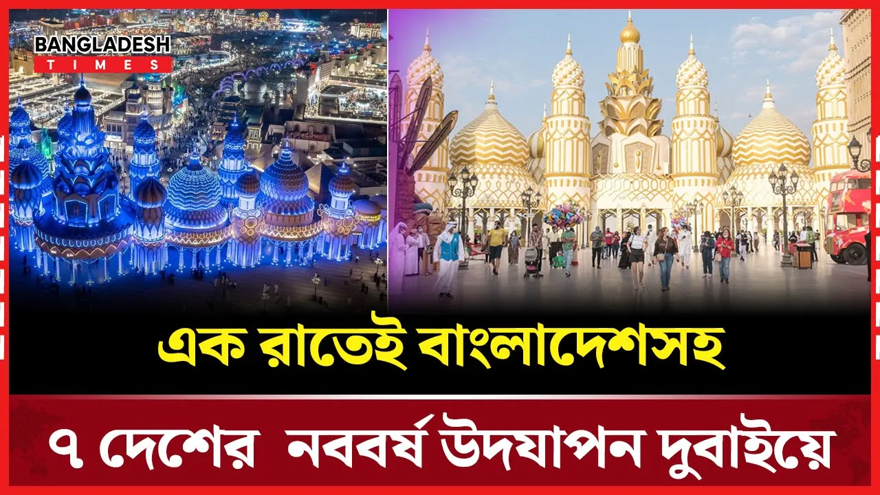 দুবাইয়ের গ্লোবাল ভিলেজে এক রাতে বাংলাদেশসহ ৭ দেশের নববর্ষ উদযাপন