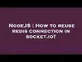 NodeJS How to reuse redis connection in socket io
