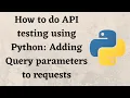 How to do API testing using Python Adding Query parameters to requests