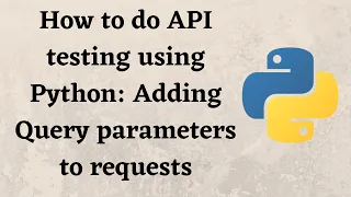How to do API testing using Python Adding Query parameters to requests