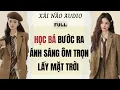 Lagu Full audio | HỌC BÁ BƯỚC RA ÁNH SÁNG ÔM TRỌN LẤY MẶT TRỜI | Xài Não Audio #truyenaudio #audio