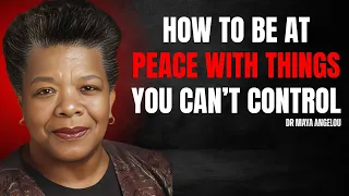 How To Be At Peace With Things You Can T Control MAYA ANGELOU MOTIVATION 