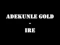 Adekunle Gold -  Ire (Lyrics)