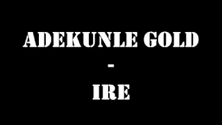 adekunle gold ire lyrics