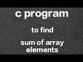 c program to find sum of array elements array in c