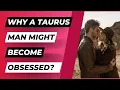 The Taurus Man s Obsession Signs And How To Handle It