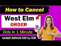 How To Cancel West Elm Order New Easiest Method Must Watch