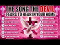 THE SONG THE DEVIL FEARS TO HEAR IN YOUR HOME