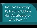 Troubleshooting PyTorch CUDA is Not Available on Windows 11