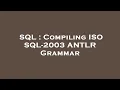 SQL Compiling ISO SQL-2003 ANTLR Grammar