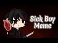 Sick Boy Meme - Gacha Life