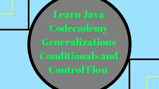 Codecademy Learn Java Generalizations Conditionals and Control Flow