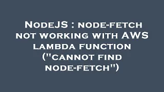 NodeJS node-fetch not working with AWS lambda function cannot find node-fetch