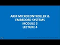 ARM MICROCONTROLLER EMBEDDED SYSTEMS MODULE 3 LECTURE 4
