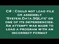 C Could not load file or assembly System Data SQLite or one of its dependencies An attempt was