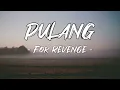 For Revenge - Pulang (Lirik Lagu)