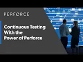 Continuous Testing With the Power of Perforce