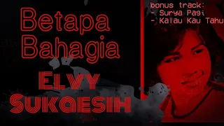 Download Elvy Sukaesih - Betapa Bahagia | Bonus track : Surya Pagi \u0026 Kalau Kau Tahu MP3