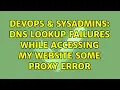 DevOps SysAdmins DNS lookup failures while accessing my website some proxy error 2 Solutions