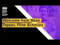 Welcome from Dean Tepper Herberger Institute Flinn Scholars
