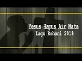 Download Lagu LAGU ROHANI TERBARU 2018 | YESUS HAPUS AIR MATA