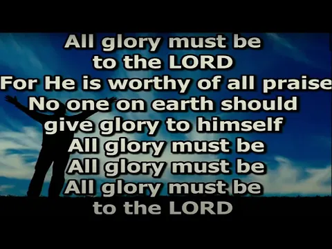 Download MP3 All Glory Must Be To The Lord, For He Is Worthy Of Our Praise