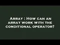 Array How can an array work with the conditional operator