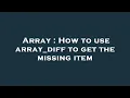 Array How to use array - diff to get the missing item