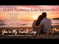 Happy National Girlfriends Day You re My Favorite Song