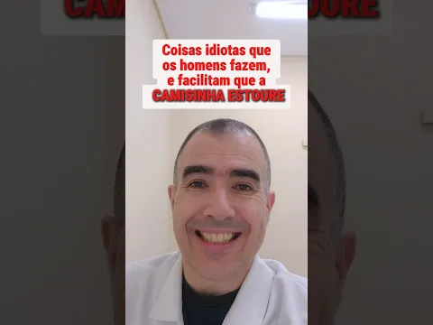 Coisas idiotas que os homens fazem e facilitam que a CAMISINHA ESTOURE.