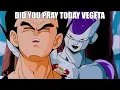 Did you pray today Vegeta